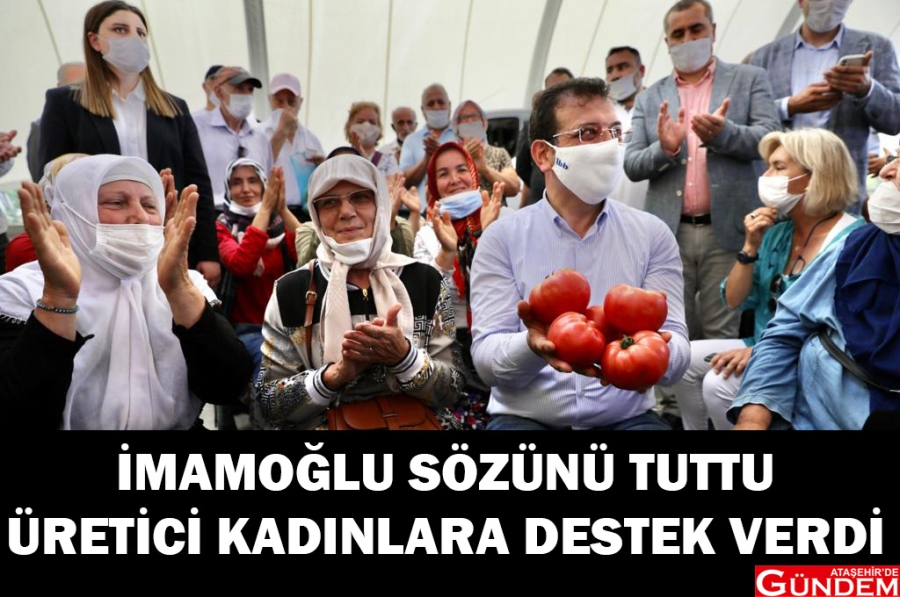 İMAMOĞLU KADINLARA VERDİĞİ SÖZÜ TUTTU İMAMOĞLU ÜRETİCİ KADINLAR